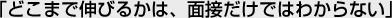 どこまで伸びるかは、面接だけではわからない