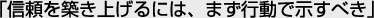 信頼を築き上げるには、まず行動で示すべき